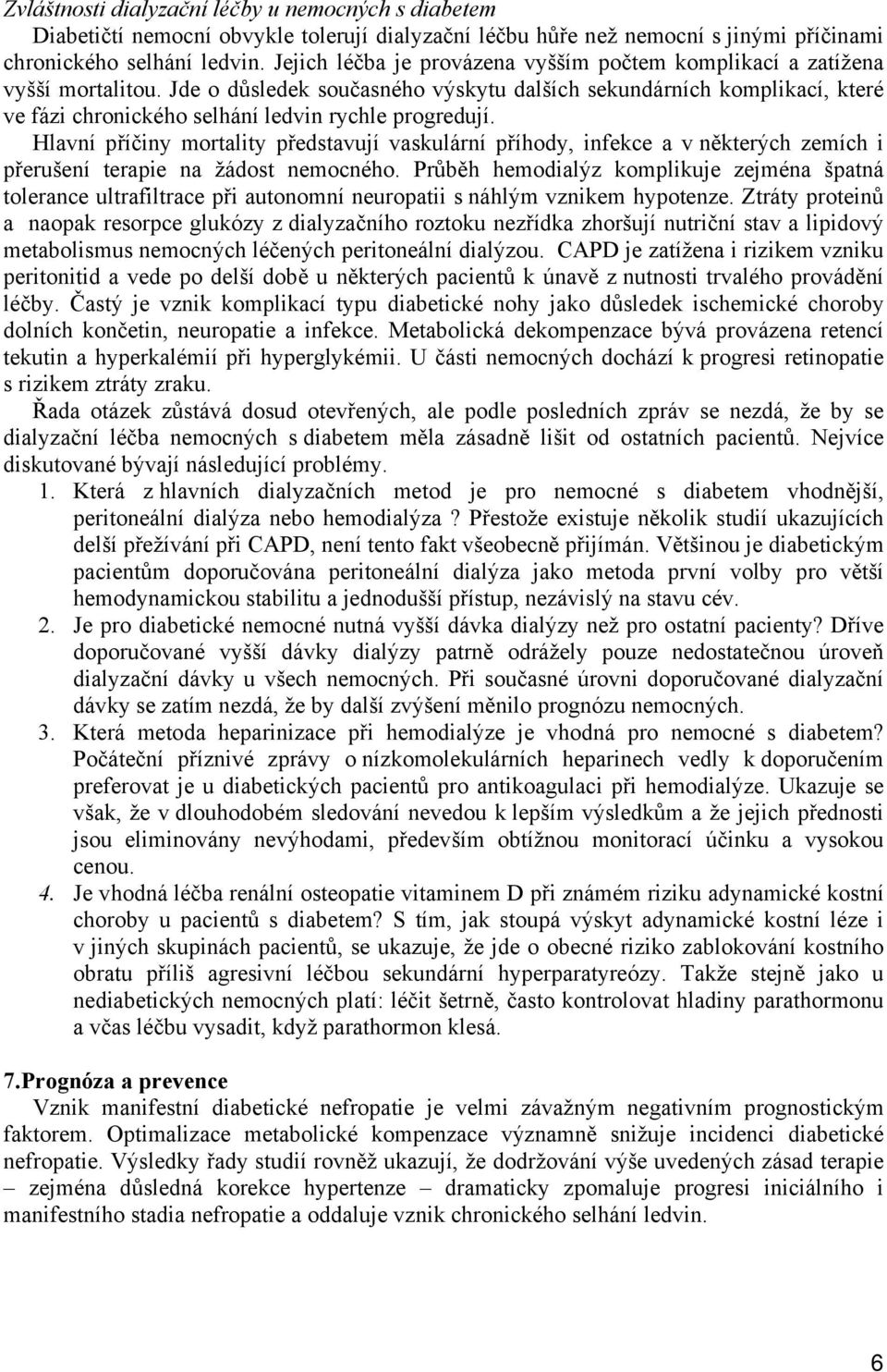 Jde o důsledek současného výskytu dalších sekundárních komplikací, které ve fázi chronického selhání ledvin rychle progredují.