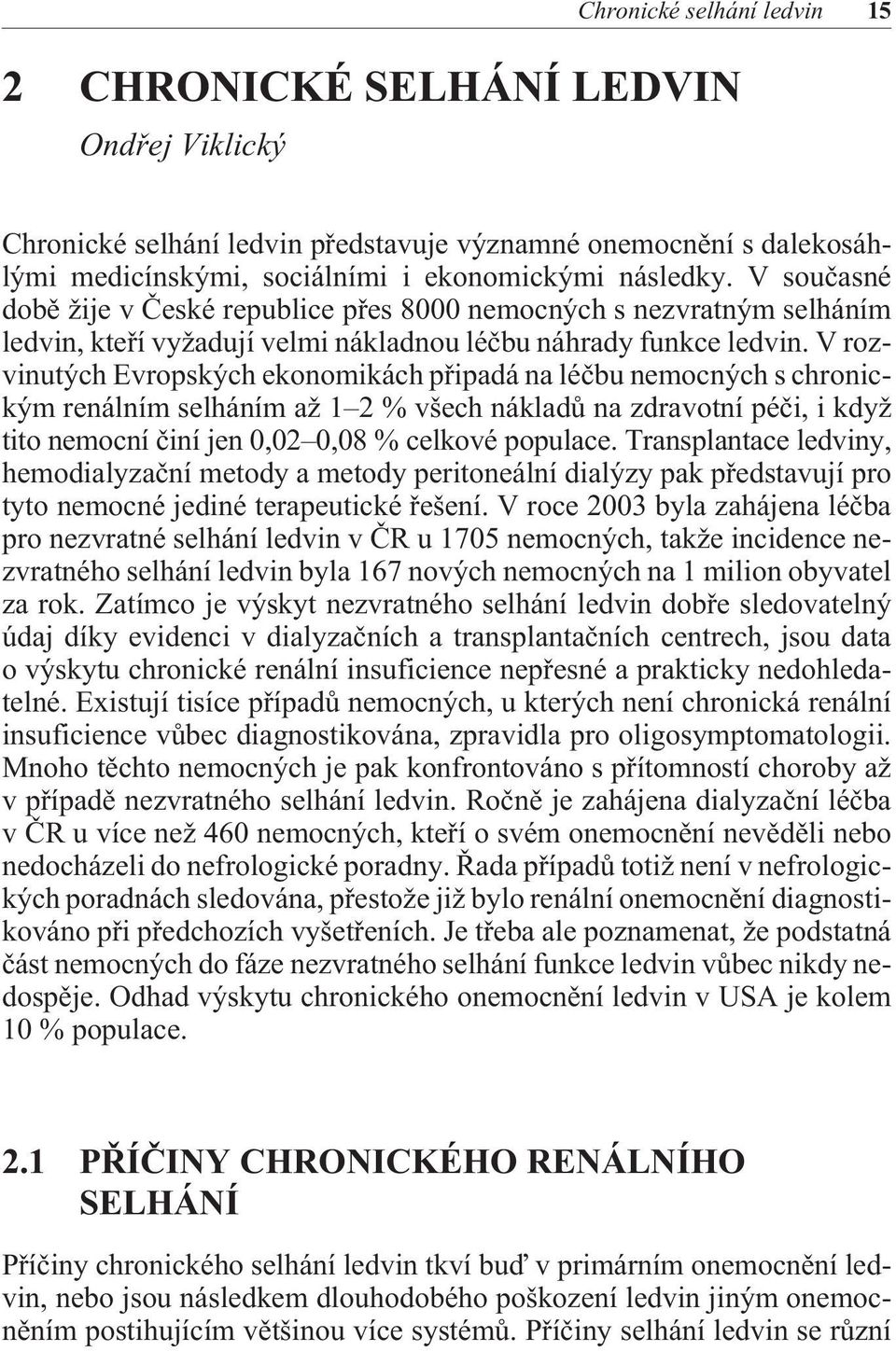 V rozvinutých Evropských ekonomikách pøipadá na léèbu nemocných s chronickým renálním selháním až 1 2 % všech nákladù na zdravotní péèi, i když tito nemocní èiní jen 0,02 0,08 % celkové populace.