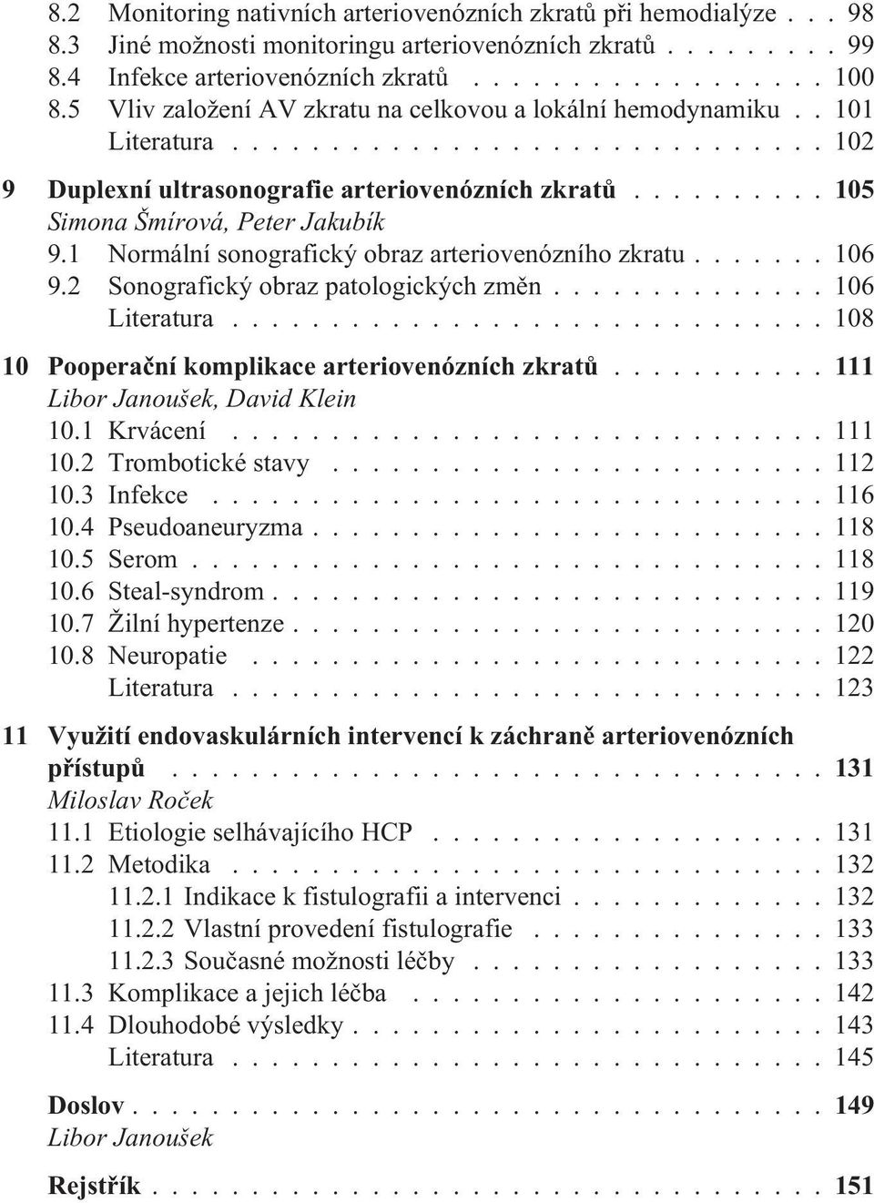 1 Normální sonografický obraz arteriovenózního zkratu....... 106 9.2 Sonografický obraz patologických zmìn.............. 106 Literatura.............................. 108 10 Pooperaèní komplikace arteriovenózních zkratù.