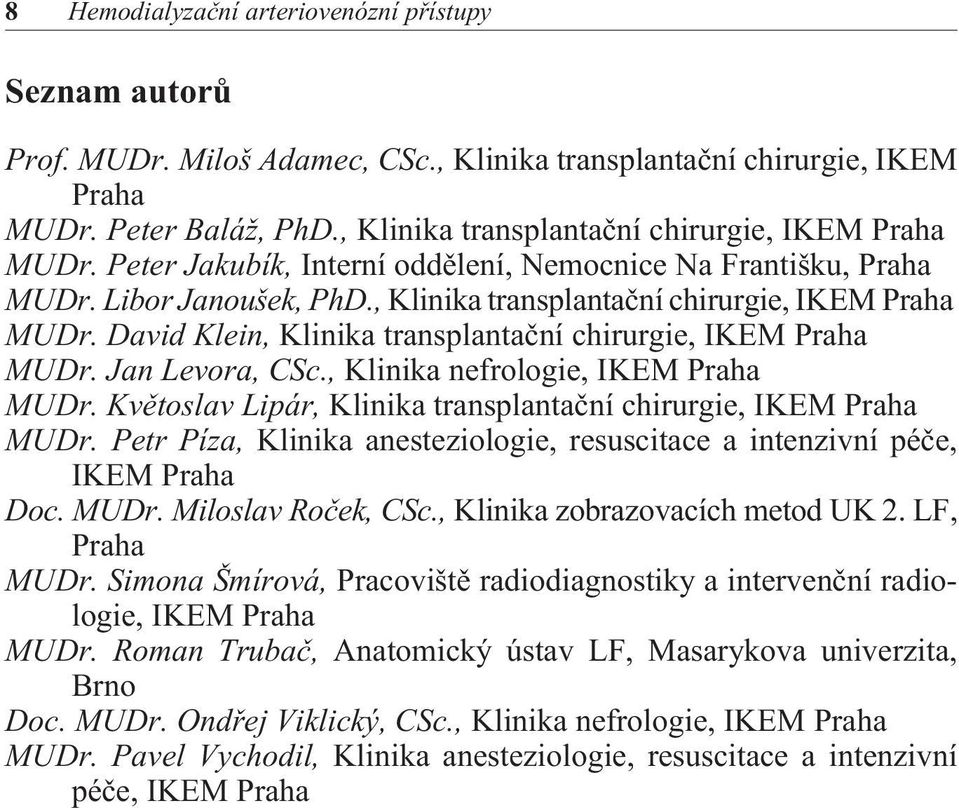 Jan Levora, CSc., Klinika nefrologie, IKEM Praha MUDr. Kvìtoslav Lipár, Klinika transplantaèní chirurgie, IKEM Praha MUDr.