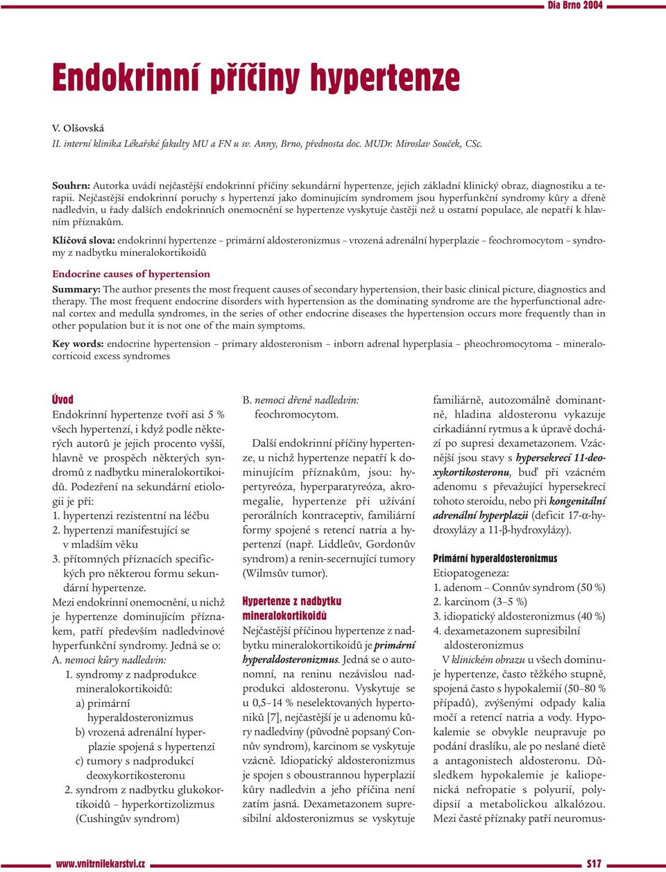 Nejčastější endokrinní poruchy s hypertenzí jako dominujícím syndromem jsou hyperfunkční syndromy kůry a dřeně nadledvin, u řady dalších endokrinních onemocnění se hypertenze vyskytuje častěji než u