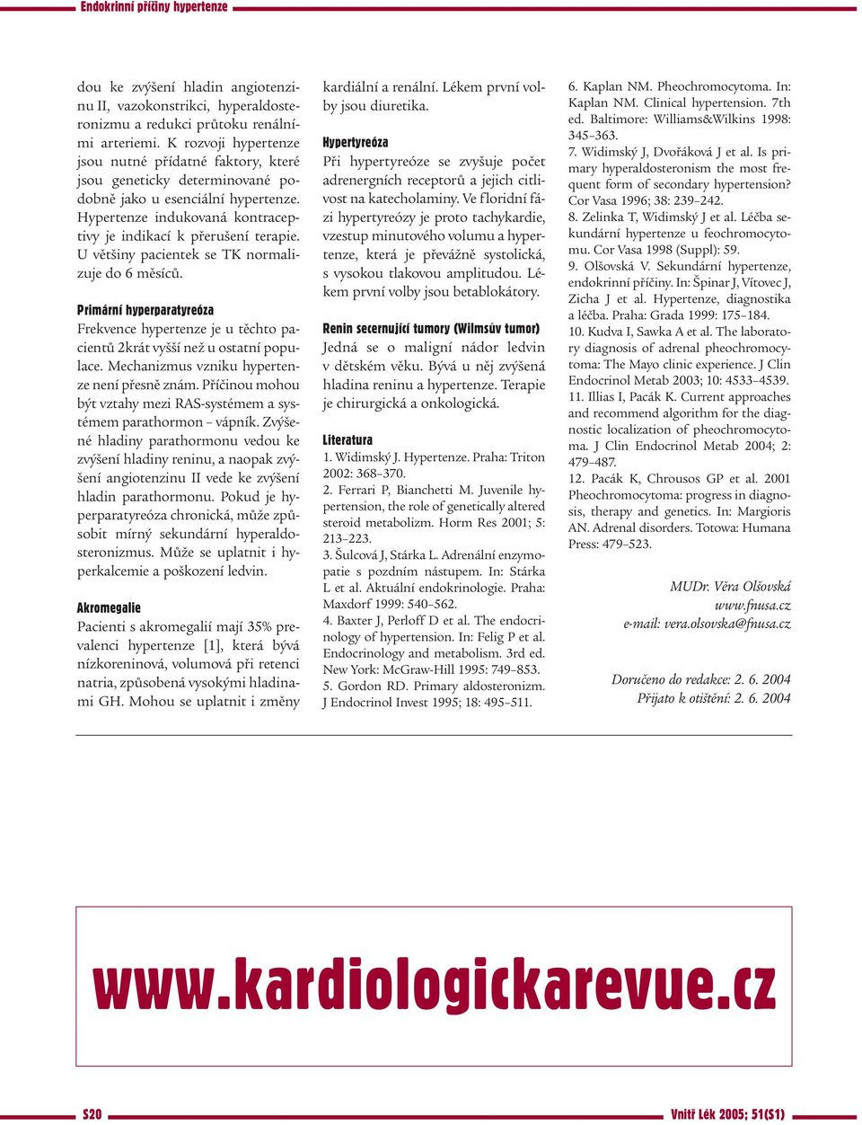 U většiny pacientek se TK normalizuje do 6 měsíců. Primární hyperparatyreóza Frekvence hypertenze je u těchto pacientů 2krát vyšší než u ostatní populace.