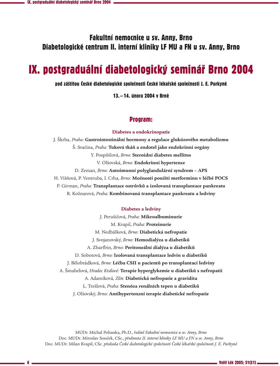 Škrha, Praha: Gastrointestinální hormony a regulace glukózového metabolizmu Š. Svačina, Praha: Tuková tkáň a endotel jako endokrinní orgány Y. Pospíšilová, Brno: Steroidní diabetes mellitus V.