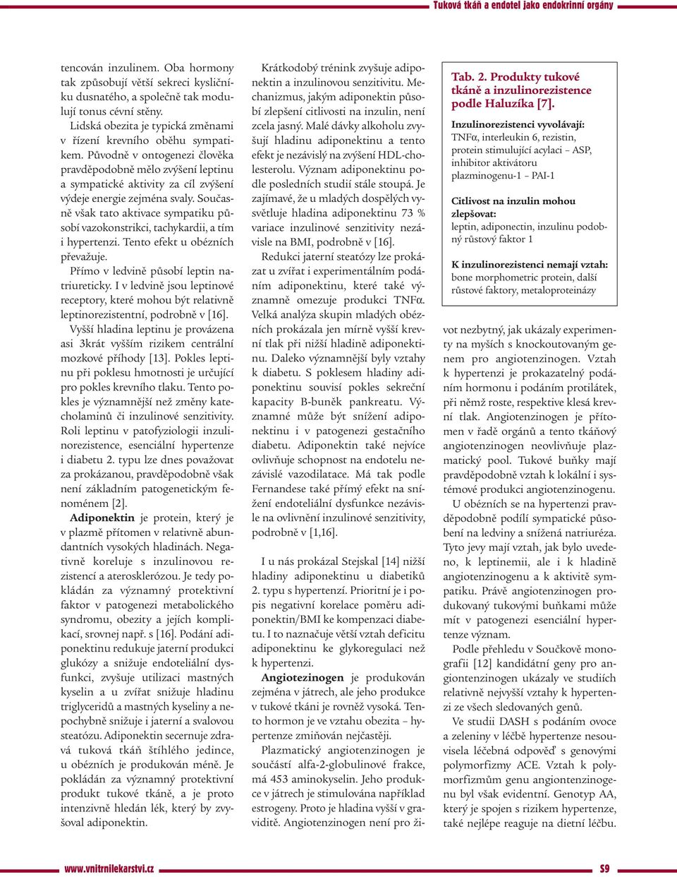 Současně však tato aktivace sympatiku působí vazokonstrikci, tachykardii, a tím i hypertenzi. Tento efekt u obézních převažuje. Přímo v ledvině působí leptin natriureticky.