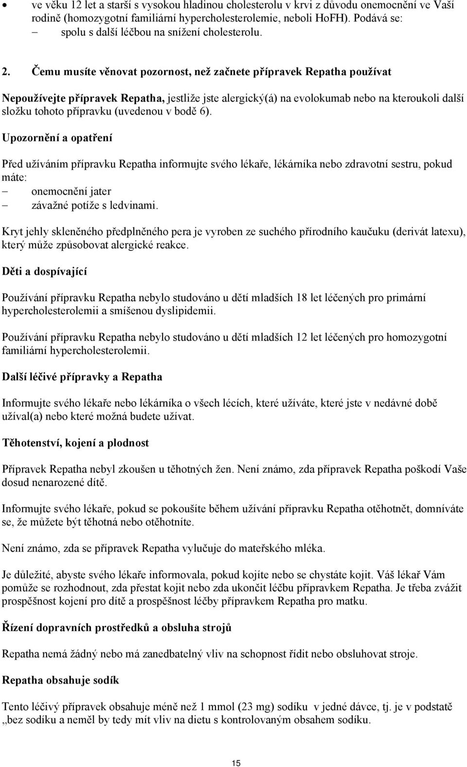 Čemu musíte věnovat pozornost, než začnete přípravek Repatha používat Nepoužívejte přípravek Repatha, jestliže jste alergický(á) na evolokumab nebo na kteroukoli další složku tohoto přípravku