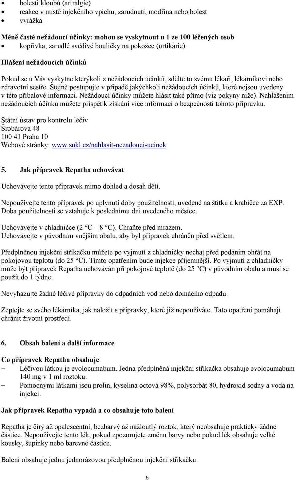 Stejně postupujte v případě jakýchkoli nežádoucích účinků, které nejsou uvedeny v této příbalové informaci. Nežádoucí účinky můžete hlásit také přímo (viz pokyny níže).