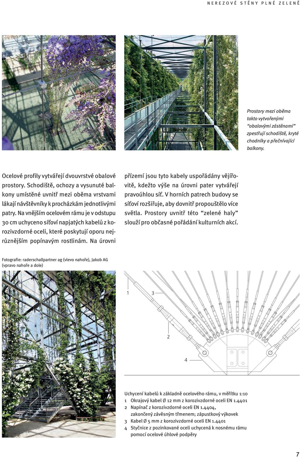 Na vnějším ocelovém rámu je v odstupu 30 cm uchyceno síťoví napjatých kabelů z korozivzdorné oceli, které poskytují oporu nejrůznějším popínavým rostlinám.