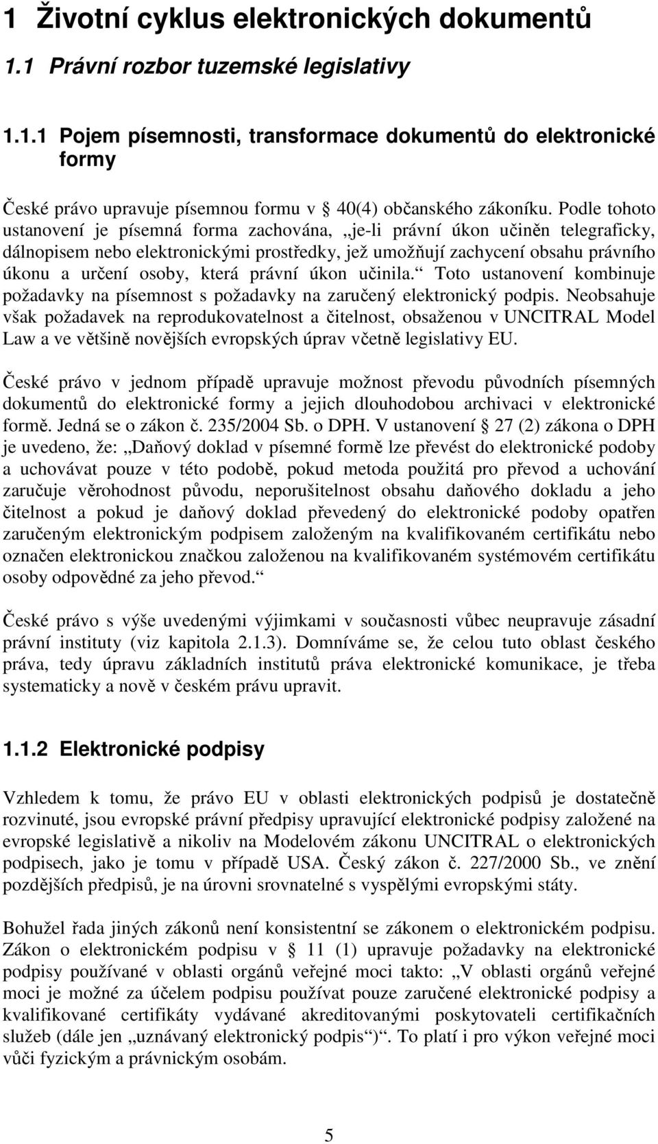 která právní úkon učinila. Toto ustanovení kombinuje požadavky na písemnost s požadavky na zaručený elektronický podpis.