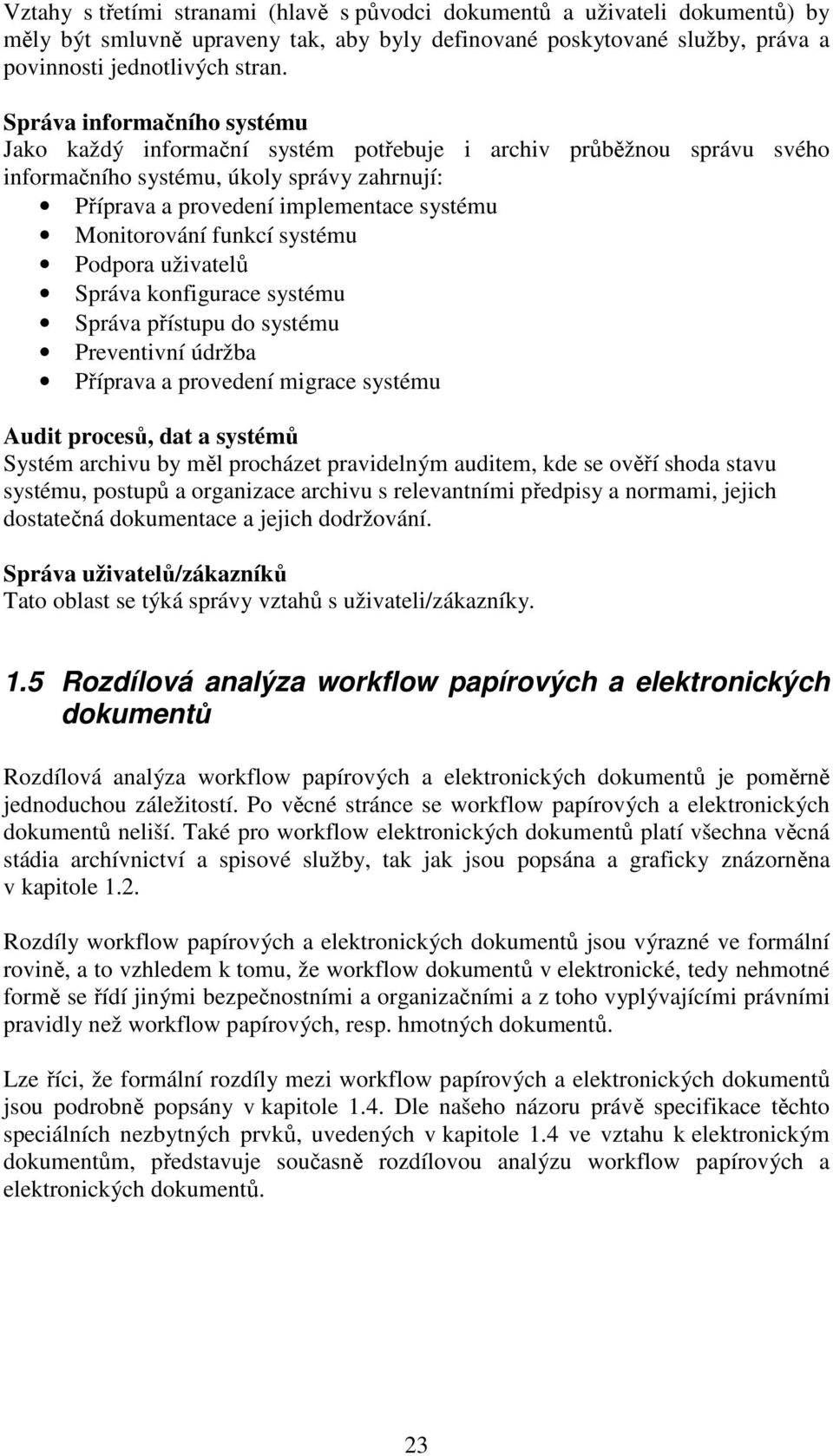 funkcí systému Podpora uživatelů Správa konfigurace systému Správa přístupu do systému Preventivní údržba Příprava a provedení migrace systému Audit procesů, dat a systémů Systém archivu by měl