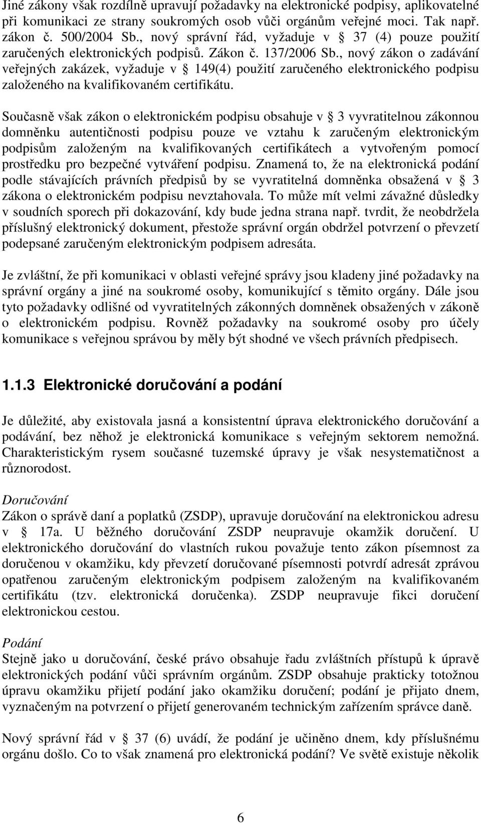 , nový zákon o zadávání veřejných zakázek, vyžaduje v 149(4) použití zaručeného elektronického podpisu založeného na kvalifikovaném certifikátu.