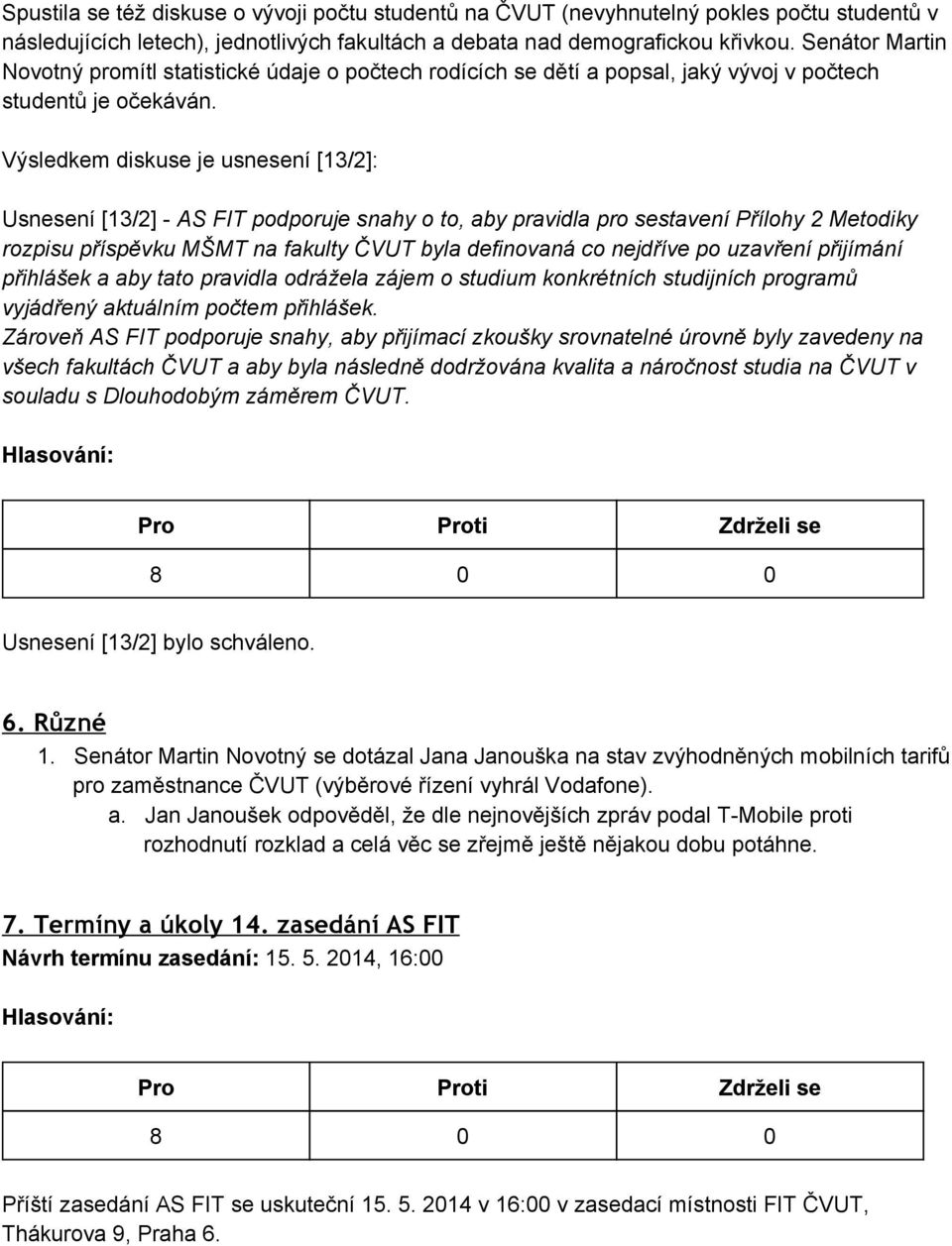 Výsledkem diskuse je usnesení [13/2]: Usnesení [13/2] AS FIT podporuje snahy o to, aby pravidla pro sestavení Přílohy 2 Metodiky rozpisu příspěvku MŠMT na fakulty ČVUT byla definovaná co nejdříve po