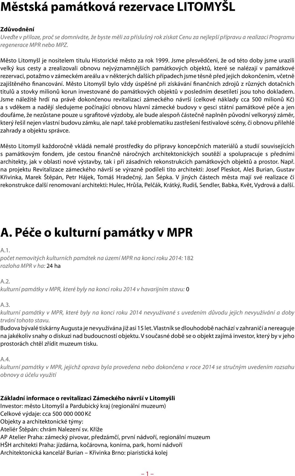 Jsme přesvědčeni, že od této doby jsme urazili velký kus cesty a zrealizovali obnovu nejvýznamnějších památkových objektů, které se nalézají v památkové rezervaci, potažmo v zámeckém areálu a v