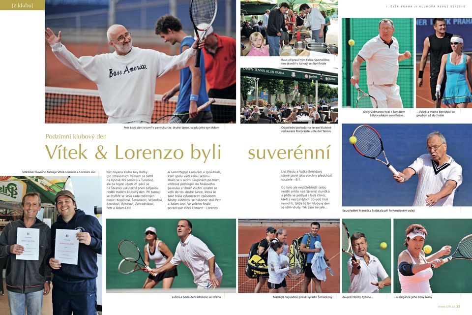 druhé šance, vzadu jeho syn Adam Podzimní klubový den Vítek & Lorenzo byli Odpolední pohoda na terase klubové restaurace Ristorante Isola del Tennis suverénní Vítězové hlavního turnaje Vítek Ulmann a