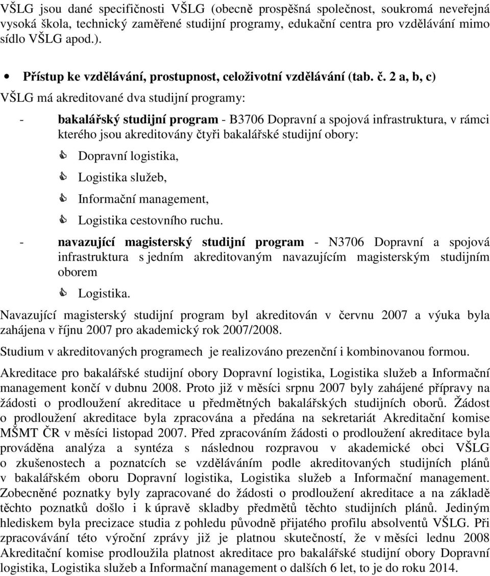 2 a, b, c) VŠLG má akreditované dva studijní programy: - bakalářský studijní program - B3706 Dopravní a spojová infrastruktura, v rámci kterého jsou akreditovány čtyři bakalářské studijní obory: