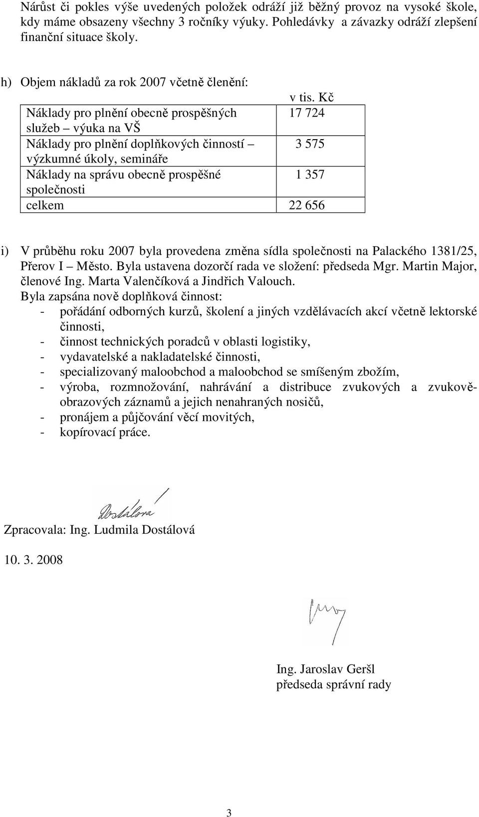 Kč Náklady pro plnění obecně prospěšných 17 724 služeb výuka na VŠ Náklady pro plnění doplňkových činností 3 575 výzkumné úkoly, semináře Náklady na správu obecně prospěšné 1 357 společnosti celkem