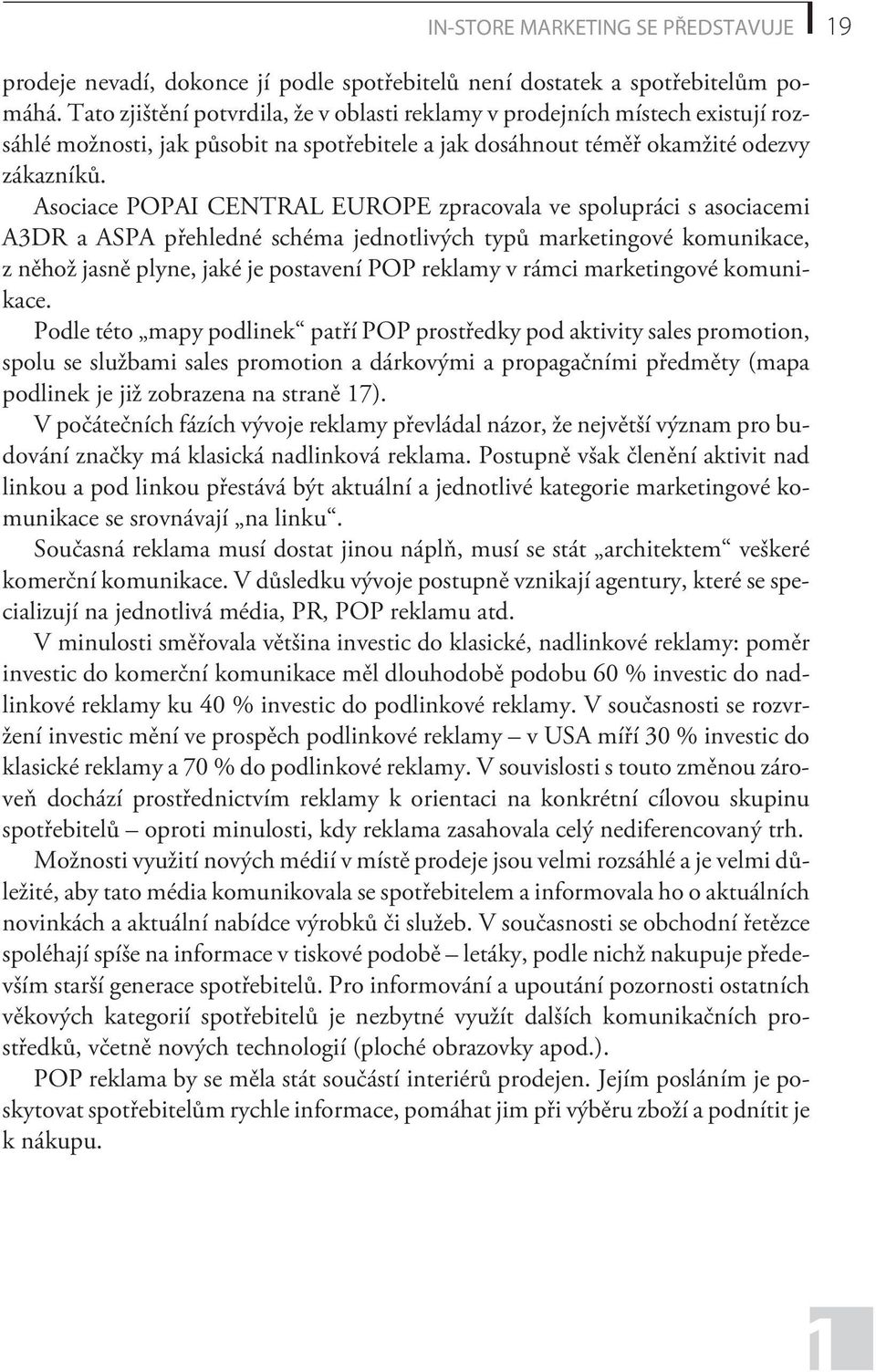 Asociace POPAI CENTRAL EUROPE zpracovala ve spolupráci s asociacemi A3DR a ASPA pøehledné schéma jednotlivých typù marketingové komunikace, z nìhož jasnì plyne, jaké je postavení POP reklamy v rámci