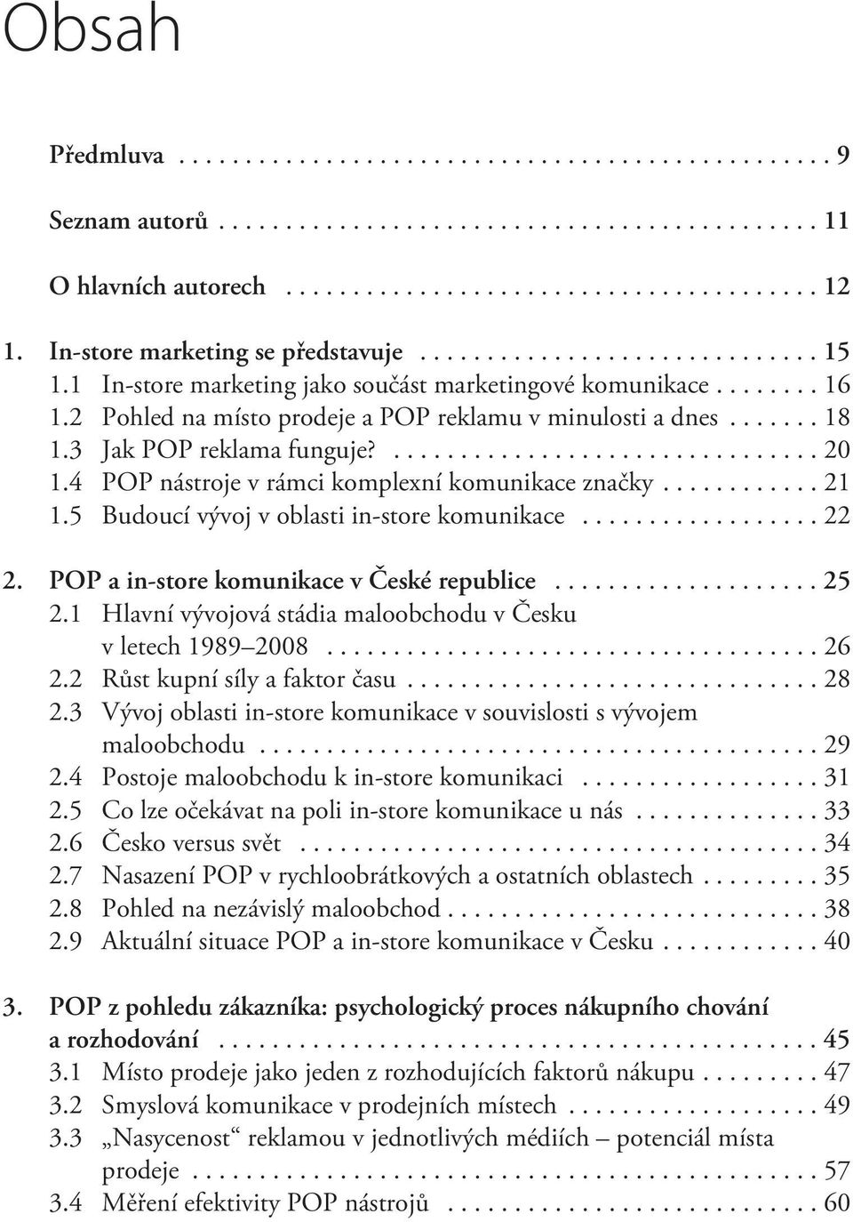 5 Budoucí vývoj v oblasti in-store komunikace...22 2. POP a in-store komunikace v Èeské republice...25 2.1 Hlavní vývojová stádia maloobchodu v Èesku v letech 1989 2008...26 2.