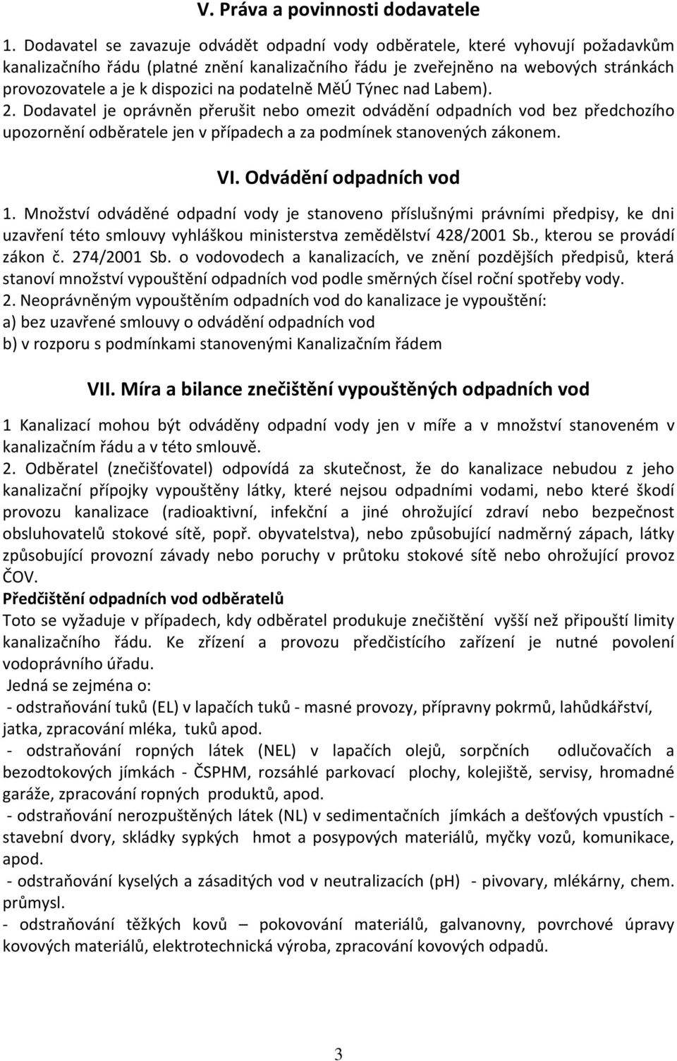 na podatelně MěÚ Týnec nad Labem). 2. Dodavatel je oprávněn přerušit nebo omezit odvádění odpadních vod bez předchozího upozornění odběratele jen v případech a za podmínek stanovených zákonem. VI.