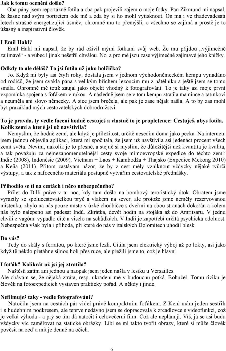 Emil Hakl mi napsal, že by rád oživil mými fotkami svůj web. Že mu přijdou výjimečně zajímavé - a vůbec i jinak nešetřil chválou. No, a pro mě jsou zase výjimečně zajímavé jeho knížky.