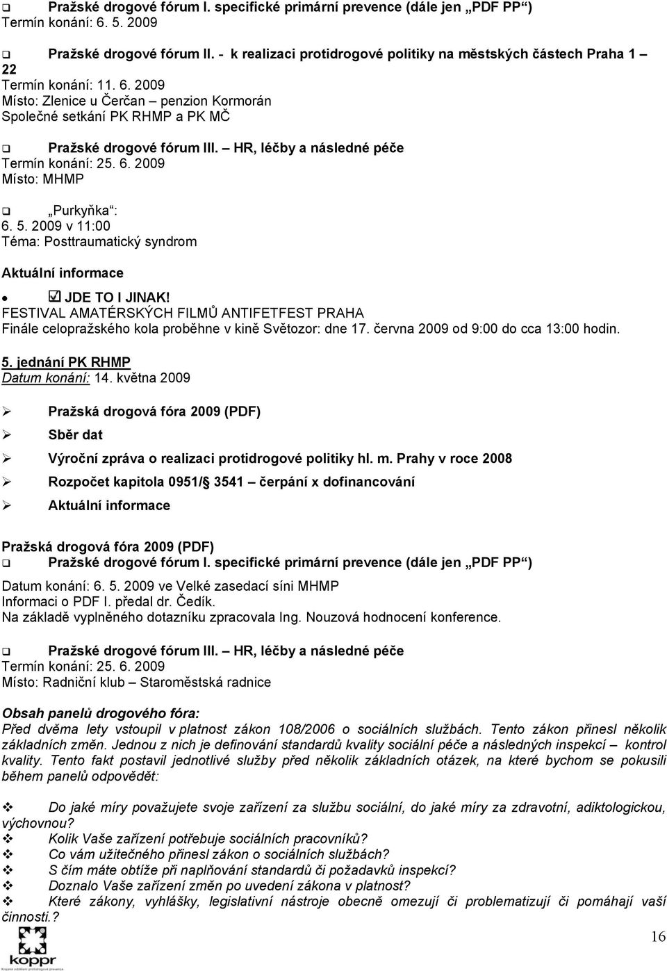 HR, léčby a následné péče Termín konání: 25. 6. 2009 Místo: MHMP Purkyňka : 6. 5. 2009 v 11:00 Téma: Posttraumatický syndrom Aktuální informace JDE TO I JINAK!