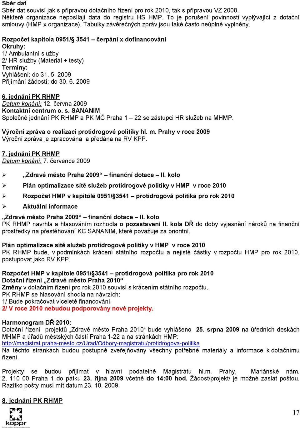 Rozpočet kapitola 0951/ 3541 čerpání x dofinancování Okruhy: 1/ Ambulantní služby 2/ HR služby (Materiál + testy) Termíny: Vyhlášení: do 31. 5. 2009 Přijímání žádostí: do 30. 6. 2009 6.