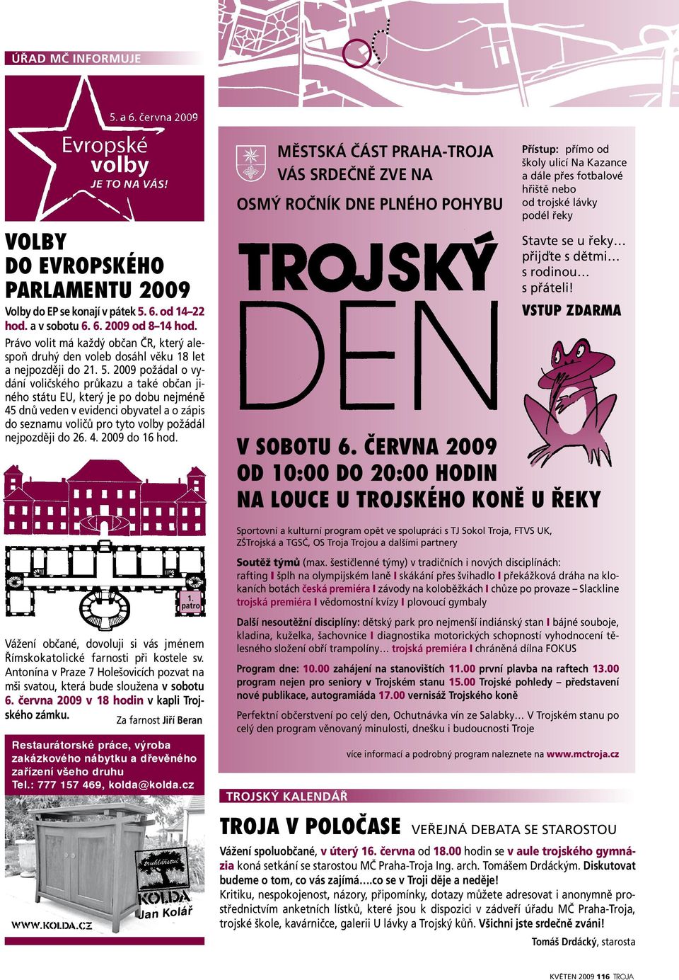 2009 požádal o vydání voličského průkazu a také občan jiného státu EU, který je po dobu nejméně 45 dnů veden v evidenci obyvatel a o zápis do seznamu voličů pro tyto volby požádál nejpozději do 26. 4. 2009 do 16 hod.