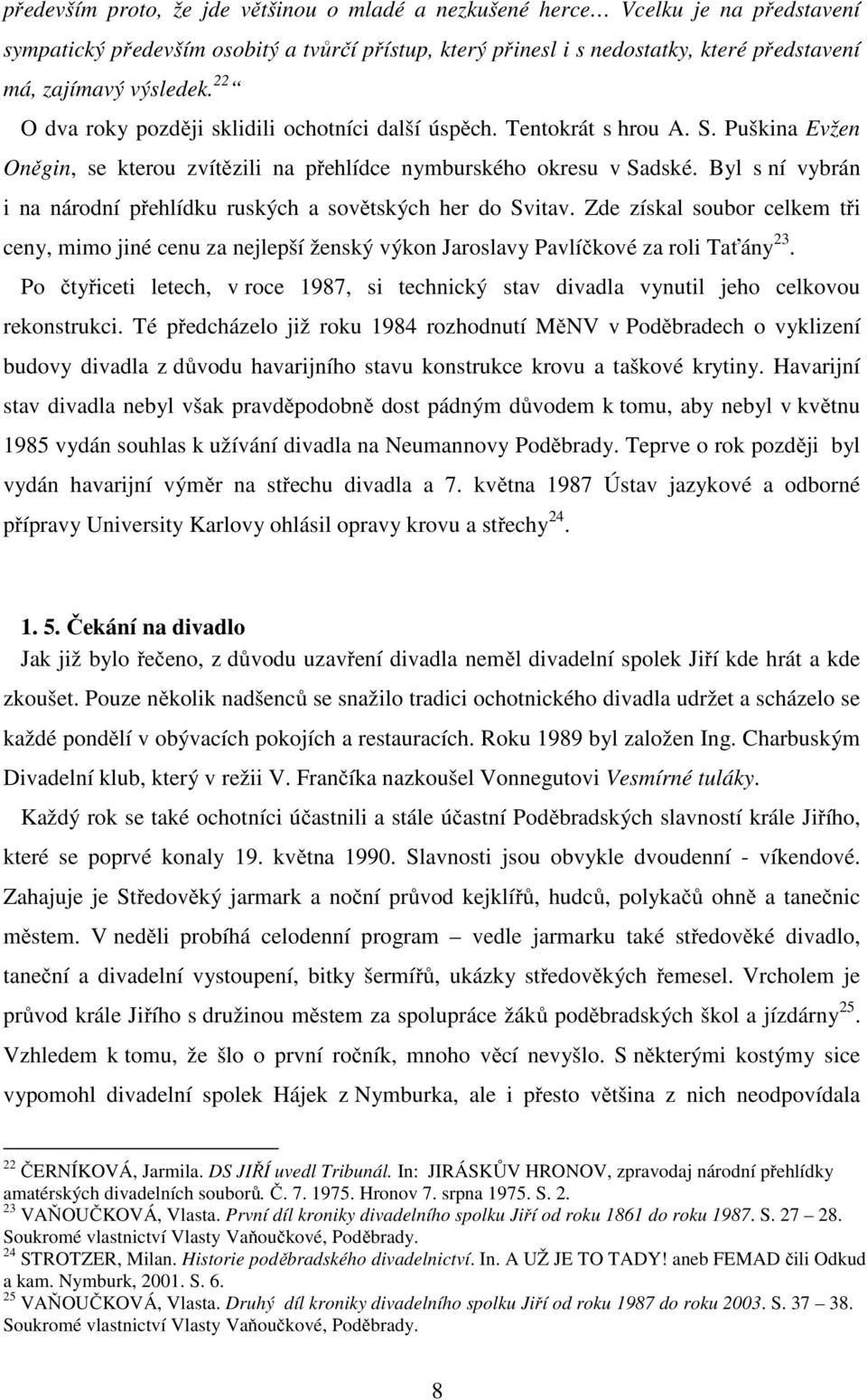 Byl s ní vybrán i na národní přehlídku ruských a sovětských her do Svitav. Zde získal soubor celkem tři ceny, mimo jiné cenu za nejlepší ženský výkon Jaroslavy Pavlíčkové za roli Taťány 23.