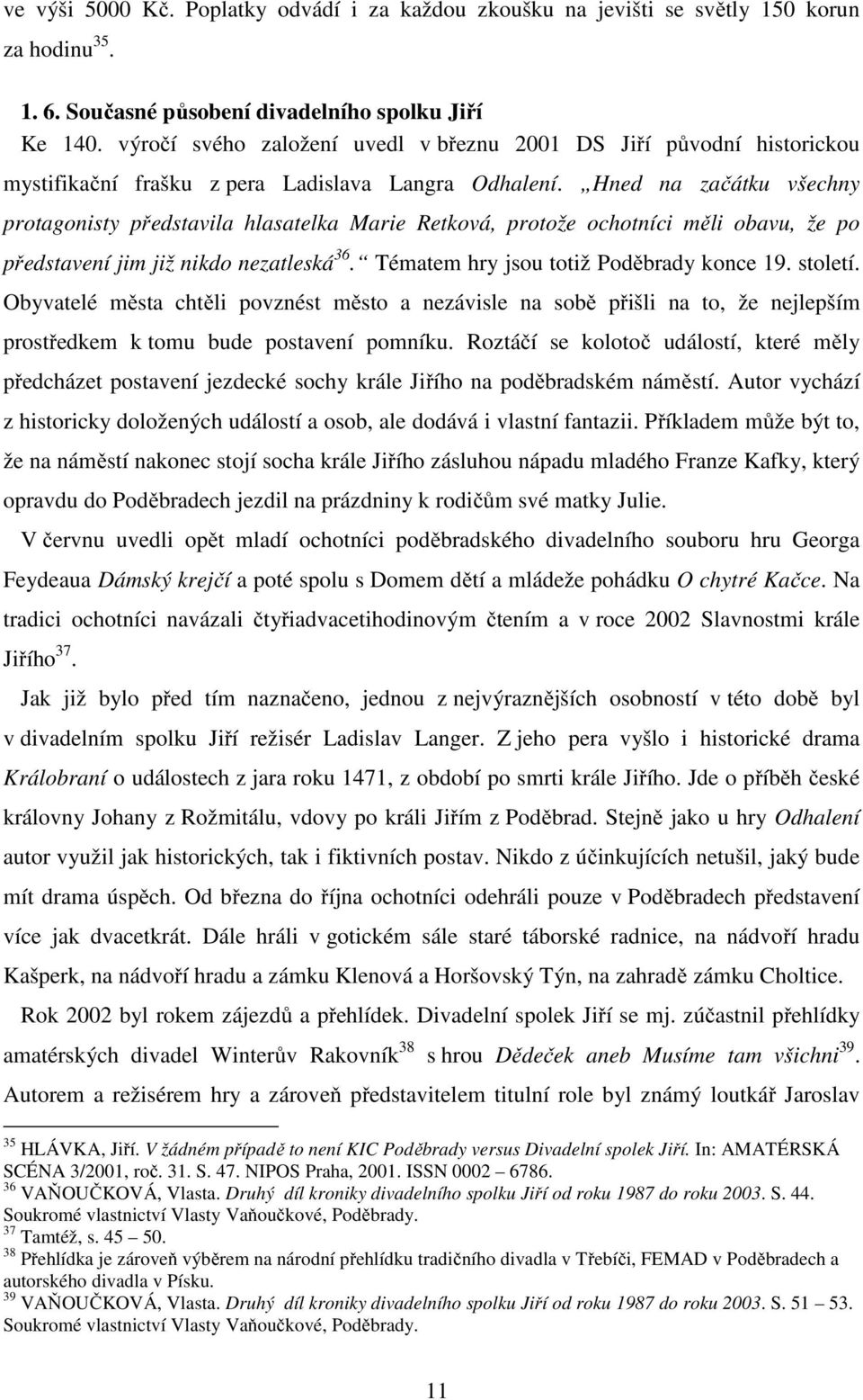 Hned na začátku všechny protagonisty představila hlasatelka Marie Retková, protože ochotníci měli obavu, že po představení jim již nikdo nezatleská 36. Tématem hry jsou totiž Poděbrady konce 19.