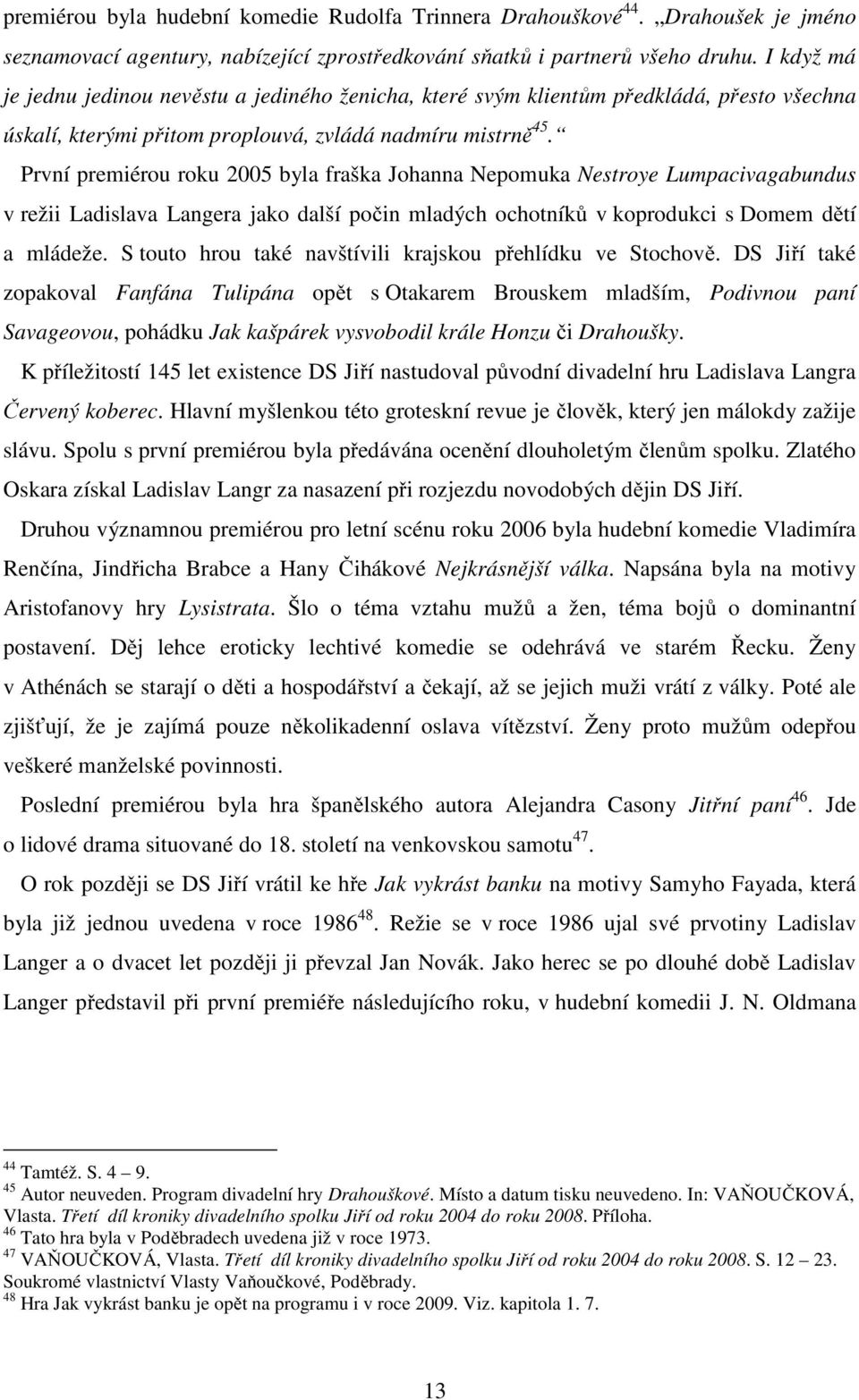 První premiérou roku 2005 byla fraška Johanna Nepomuka Nestroye Lumpacivagabundus v režii Ladislava Langera jako další počin mladých ochotníků v koprodukci s Domem dětí a mládeže.