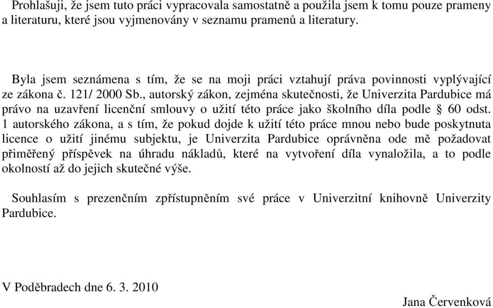 , autorský zákon, zejména skutečnosti, že Univerzita Pardubice má právo na uzavření licenční smlouvy o užití této práce jako školního díla podle 60 odst.