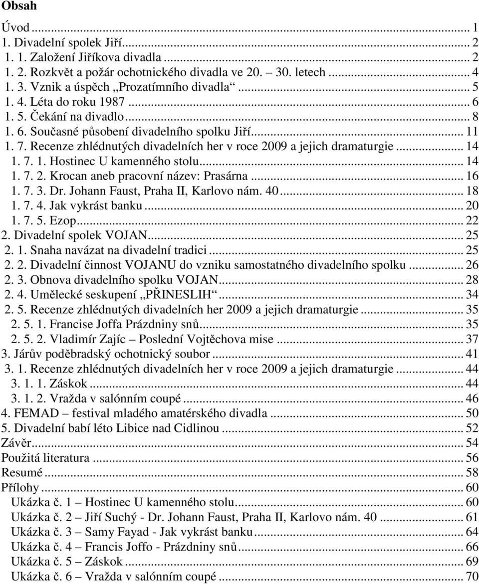 .. 14 1. 7. 2. Krocan aneb pracovní název: Prasárna... 16 1. 7. 3. Dr. Johann Faust, Praha II, Karlovo nám. 40... 18 1. 7. 4. Jak vykrást banku... 20 1. 7. 5. Ezop... 22 2. Divadelní spolek VOJAN.