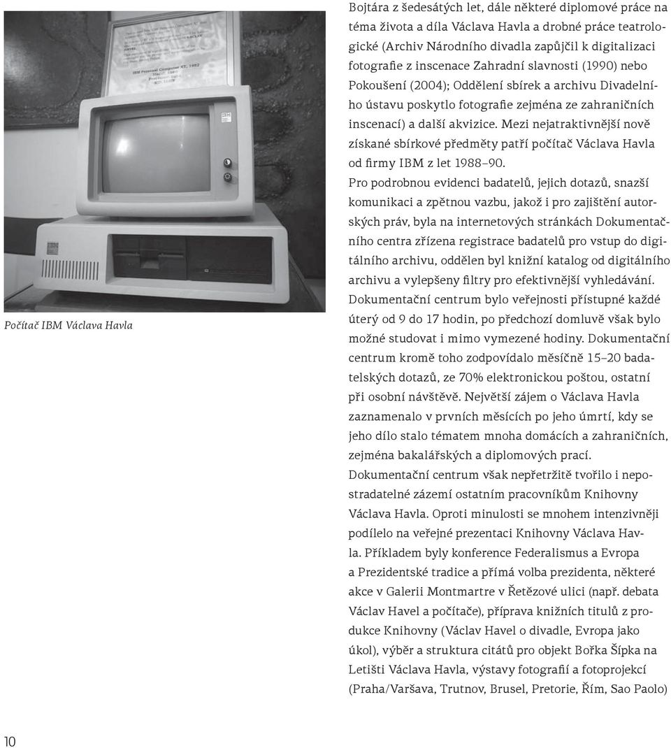 Mezi nejatraktivnější nově získané sbírkové předměty patří počítač Václava Havla od firmy IBM z let 1988 90.