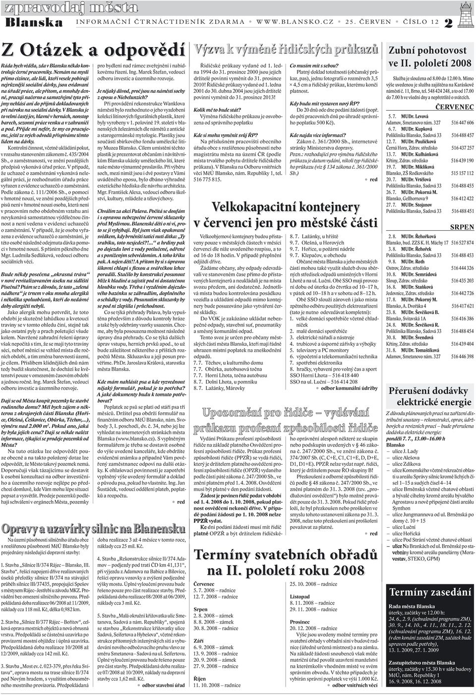 ani do příjmů dokladovaných při nároku na sociální dávky. V Blansku je to velmi častý jev, hlavně v hernách, nonstop barech, sezonní práce venku a v zahraničí a pod.