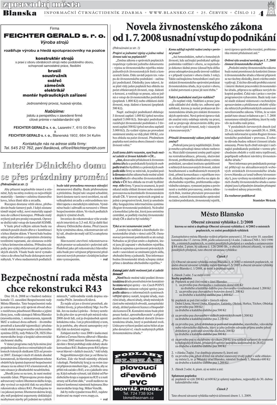 svářeč zámečník elektrikář montér hydraulických zařízení Jednosměnný provoz, kusová výroba. Nabízíme: jistotu a perspektivu v zavedené fi rmě cílové prémie v nadstandardní výši FEICHTER GERALD s. r. o.