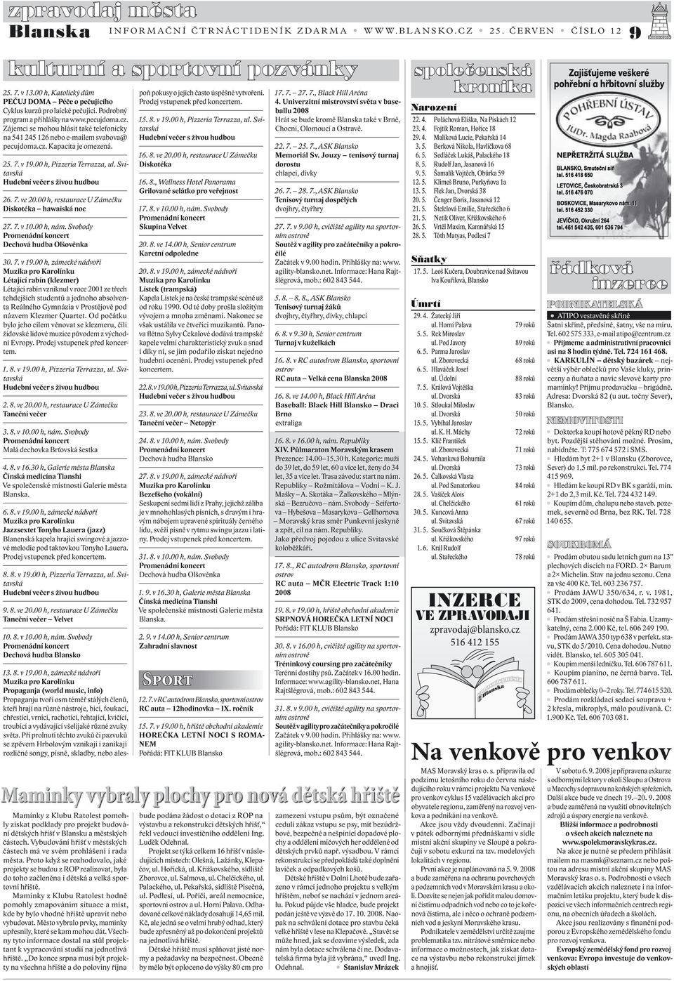 00 h, restaurace U Zámečku Diskotéka hawaiská noc 27. 7. v 10.00 h, nám. Svobody Dechová hudba Olšověnka 30. 7. v 19.