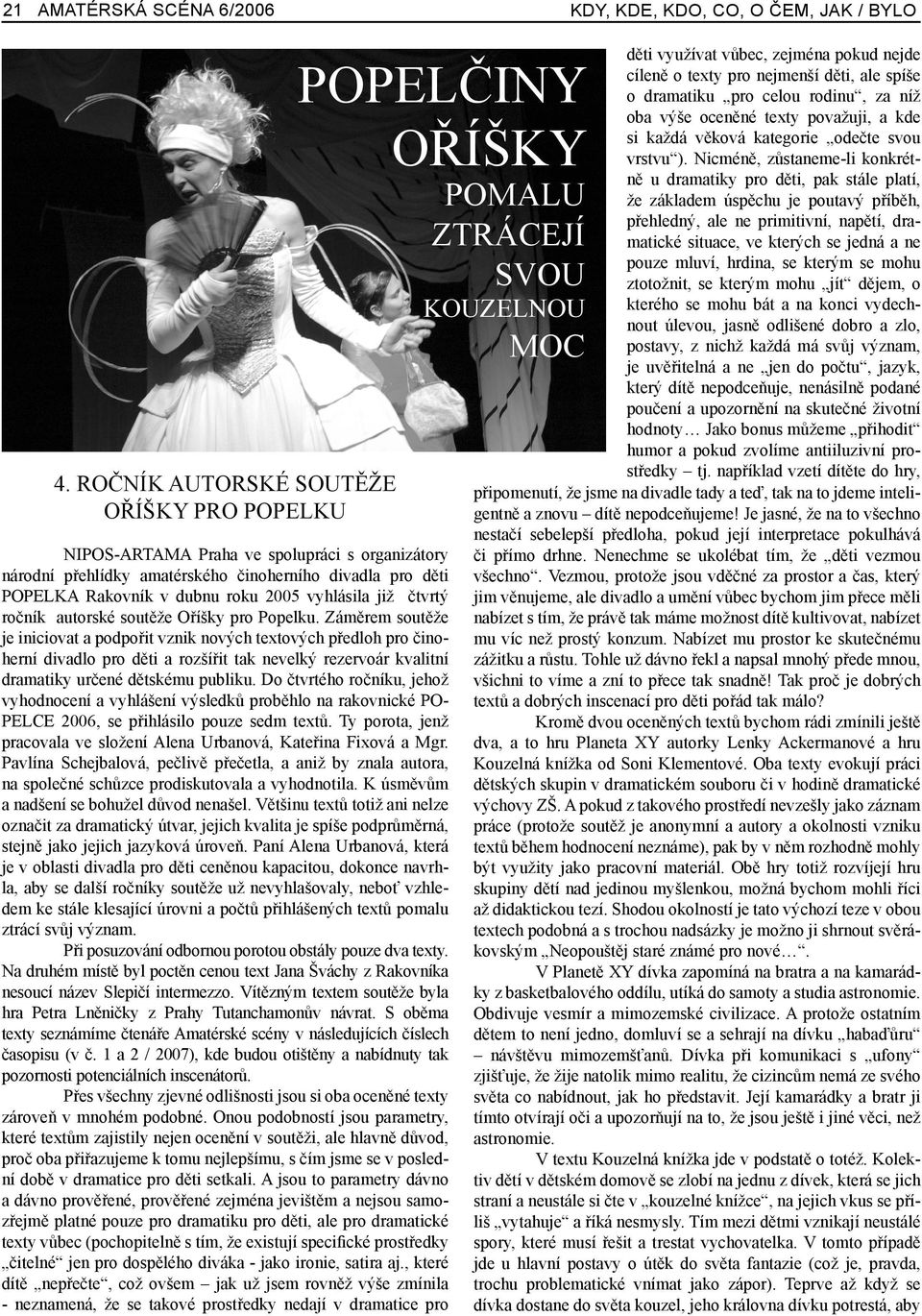 děti POPELKA Rakovník v dubnu roku 2005 vyhlásila již čtvrtý ročník autorské soutěže Oříšky pro Popelku.