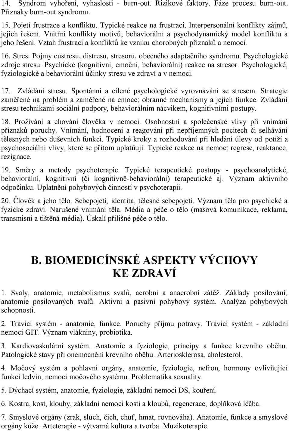 Vztah frustrací a konfliktů ke vzniku chorobných příznaků a nemocí. 16. Stres. Pojmy eustresu, distresu, stresoru, obecného adaptačního syndromu. Psychologické zdroje stresu.