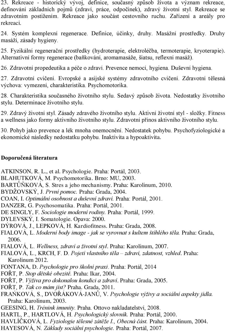 Fyzikální regenerační prostředky (hydroterapie, elektroléčba, termoterapie, kryoterapie). Alternativní formy regenerace (baňkování, aromamasáže, šiatsu, reflexní masáž). 26.