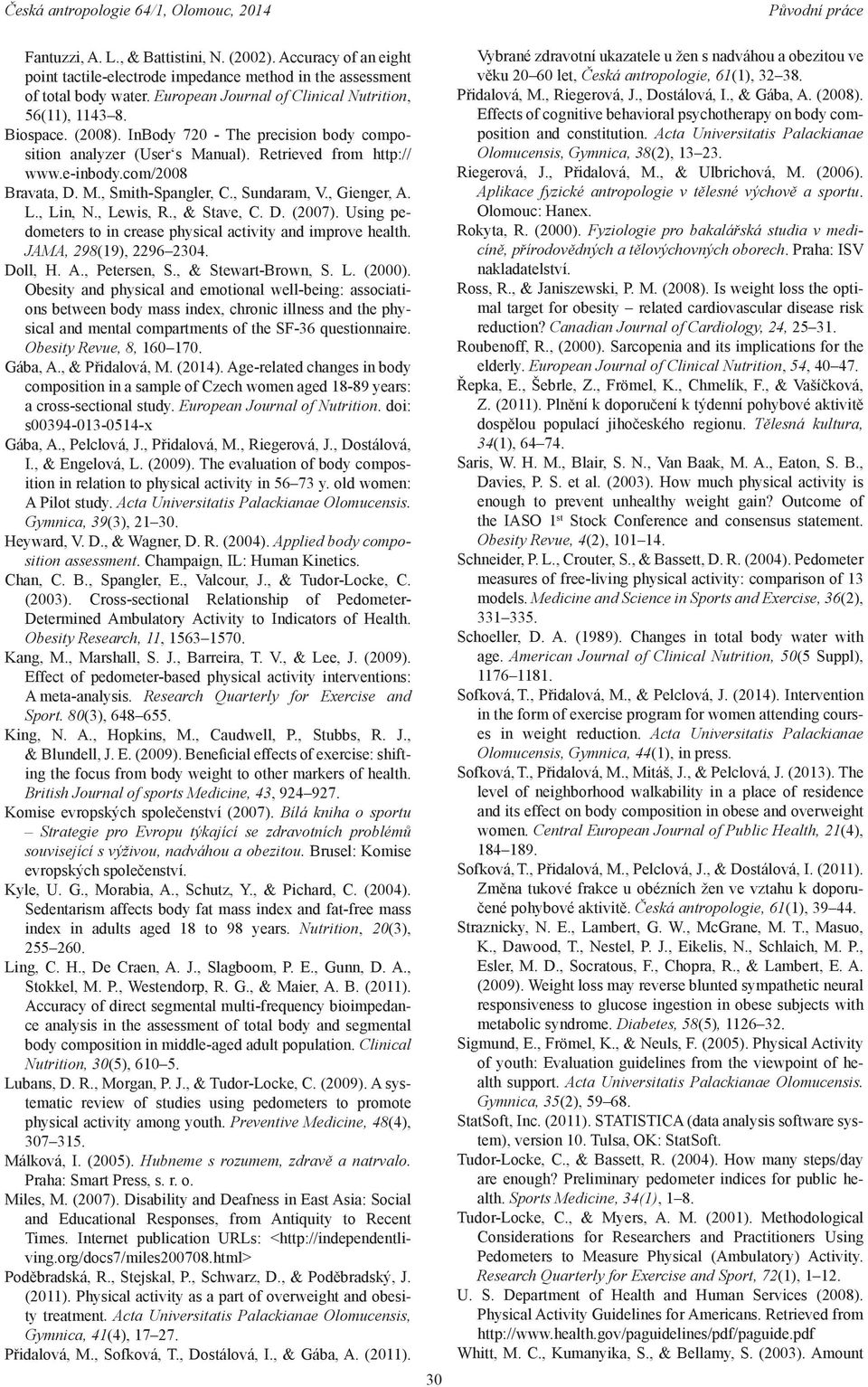 , Lin, N., Lewis, R., & Stave, C. D. (2007). Using pedometers to in crease physical activity and improve health. JAMA, 298(19), 2296 2304. Doll, H. A., Petersen, S., & Stewart-Brown, S. L. (2000).