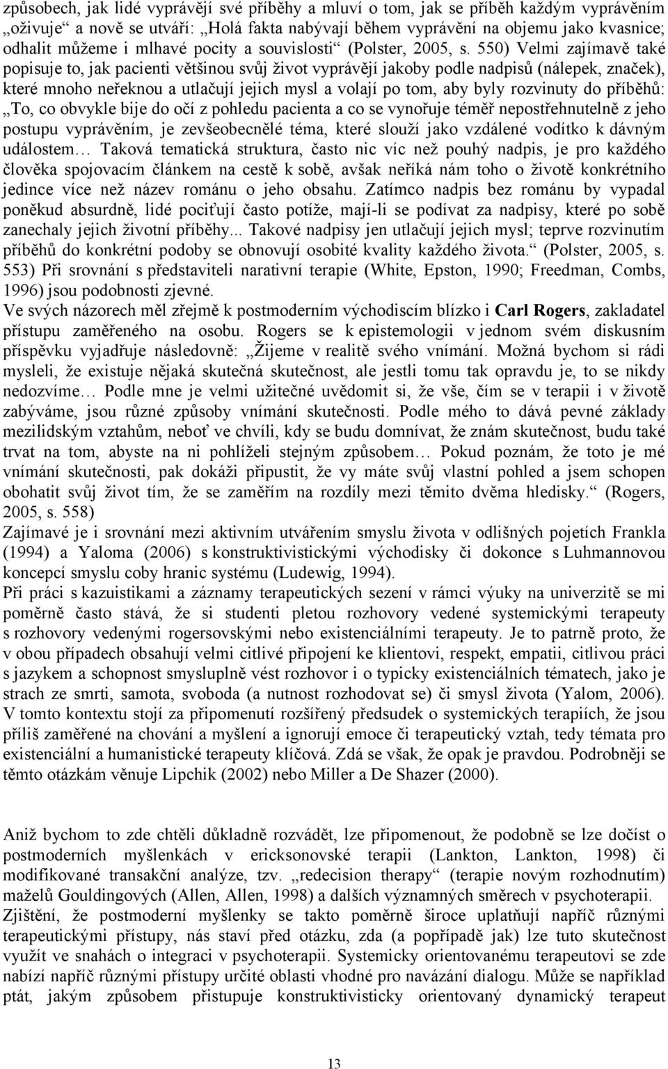 550) Velmi zajímavě také popisuje to, jak pacienti většinou svůj život vyprávějí jakoby podle nadpisů (nálepek, značek), které mnoho neřeknou a utlačují jejich mysl a volají po tom, aby byly