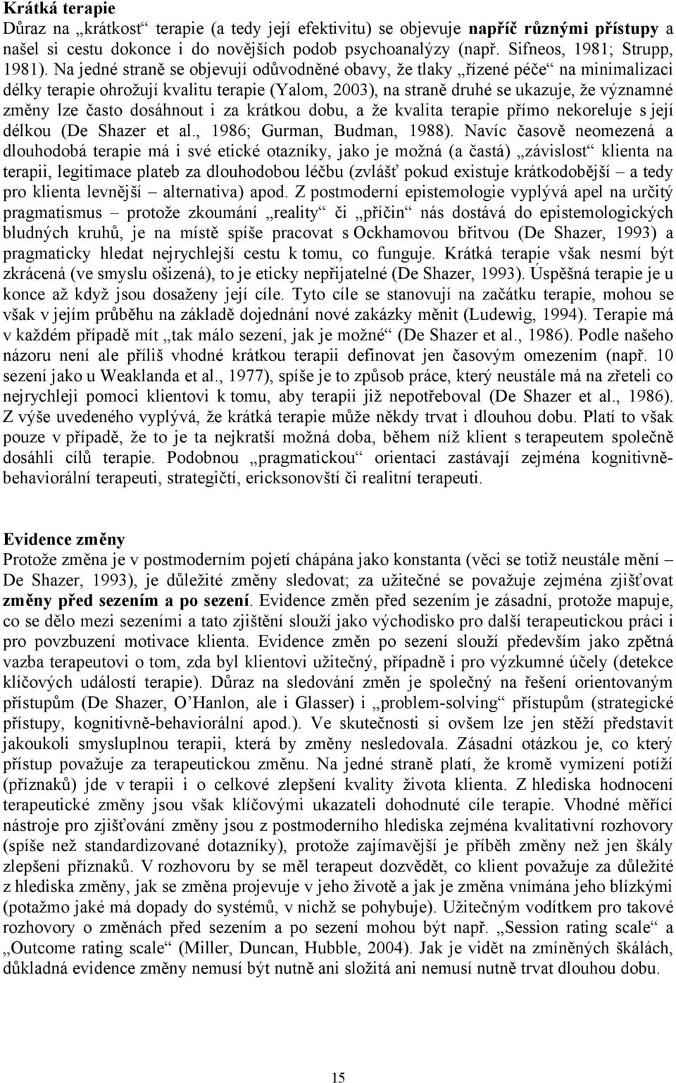 dosáhnout i za krátkou dobu, a že kvalita terapie přímo nekoreluje s její délkou (De Shazer et al., 1986; Gurman, Budman, 1988).