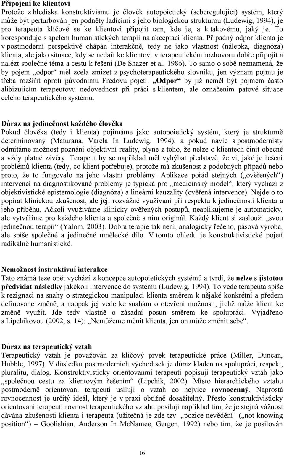 Případný odpor klienta je v postmoderní perspektivě chápán interakčně, tedy ne jako vlastnost (nálepka, diagnóza) klienta, ale jako situace, kdy se nedaří ke klientovi v terapeutickém rozhovoru dobře