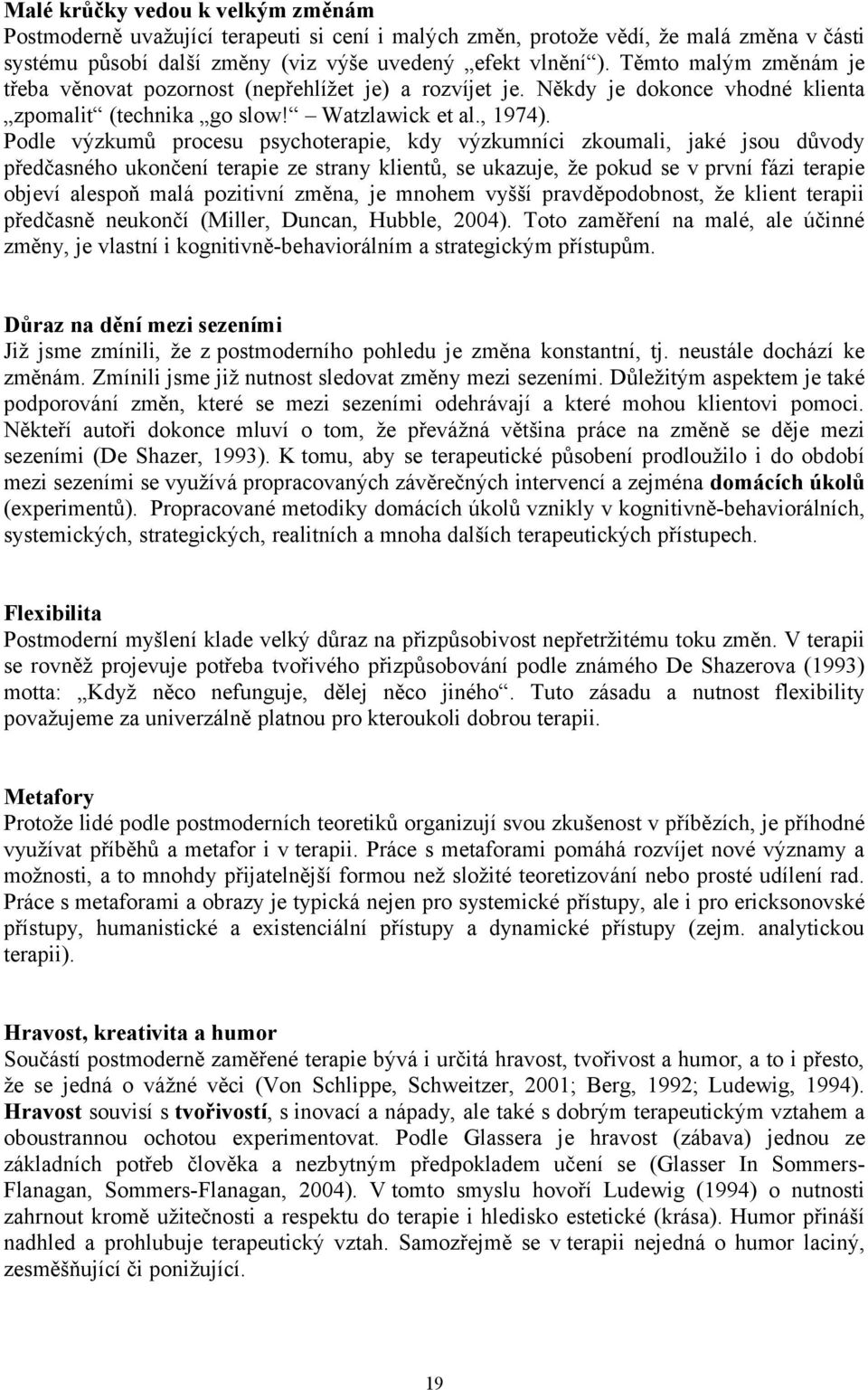 Podle výzkumů procesu psychoterapie, kdy výzkumníci zkoumali, jaké jsou důvody předčasného ukončení terapie ze strany klientů, se ukazuje, že pokud se v první fázi terapie objeví alespoň malá