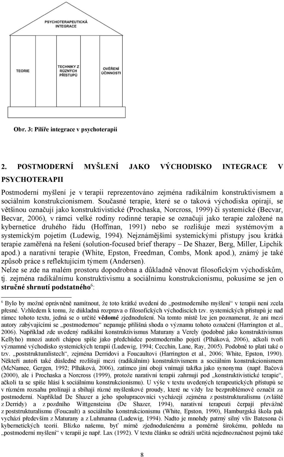 Současné terapie, které se o taková východiska opírají, se většinou označují jako konstruktivistické (Prochaska, Norcross, 1999) či systemické (Becvar, Becvar, 2006), v rámci velké rodiny rodinné