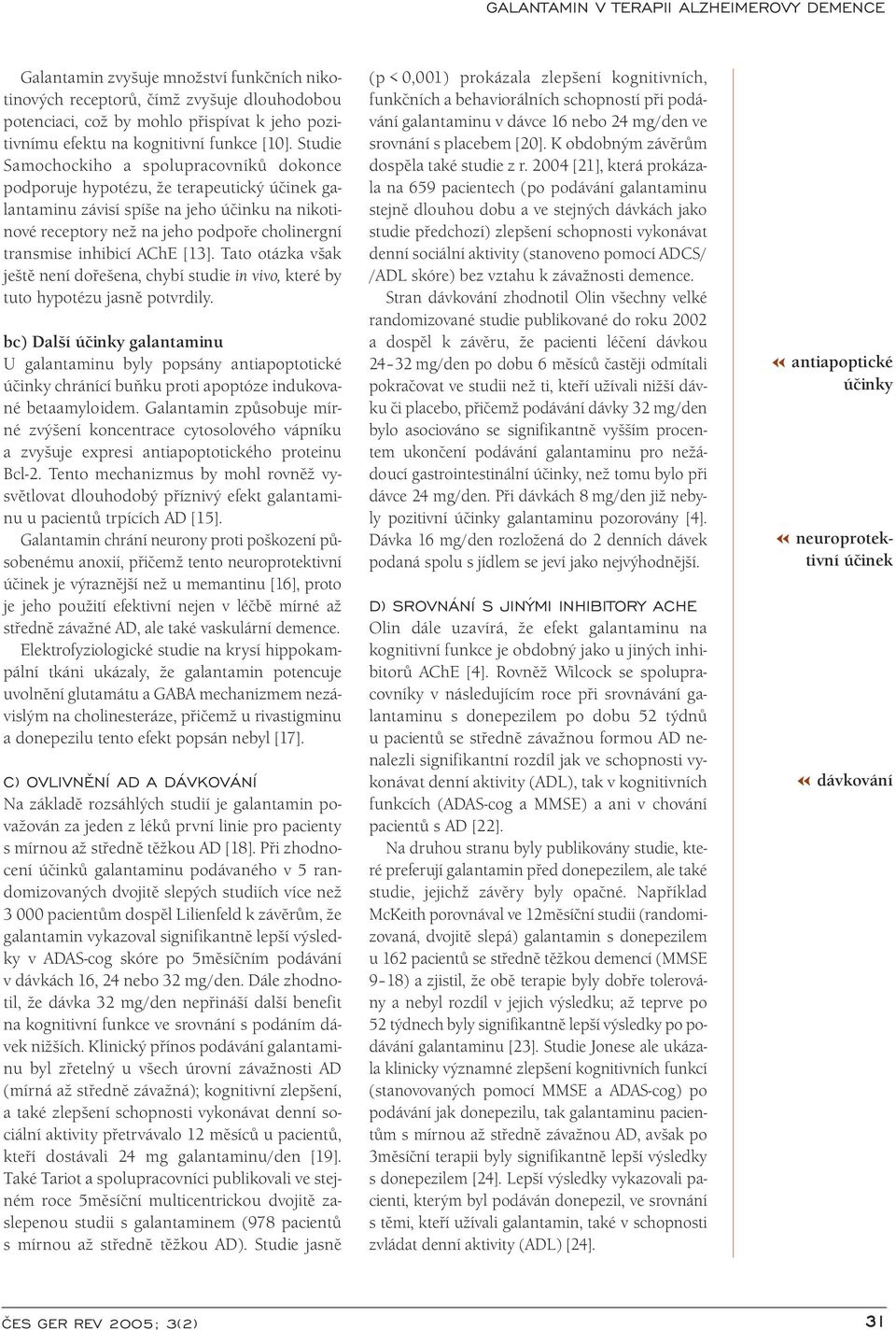 inhibicí AChE [13]. Tato otázka však ještě není dořešena, chybí studie in vivo, které by tuto hypotézu jasně potvrdily.