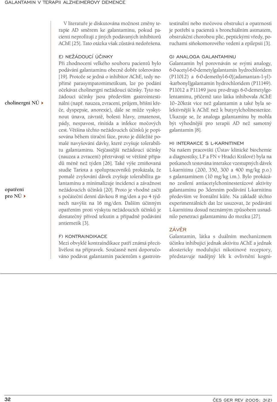 E) NE ÁDOUCÍ ÚÈINKY Při zhodnocení velkého souboru pacientů bylo podávání galantaminu obecně dobře tolerováno [19].