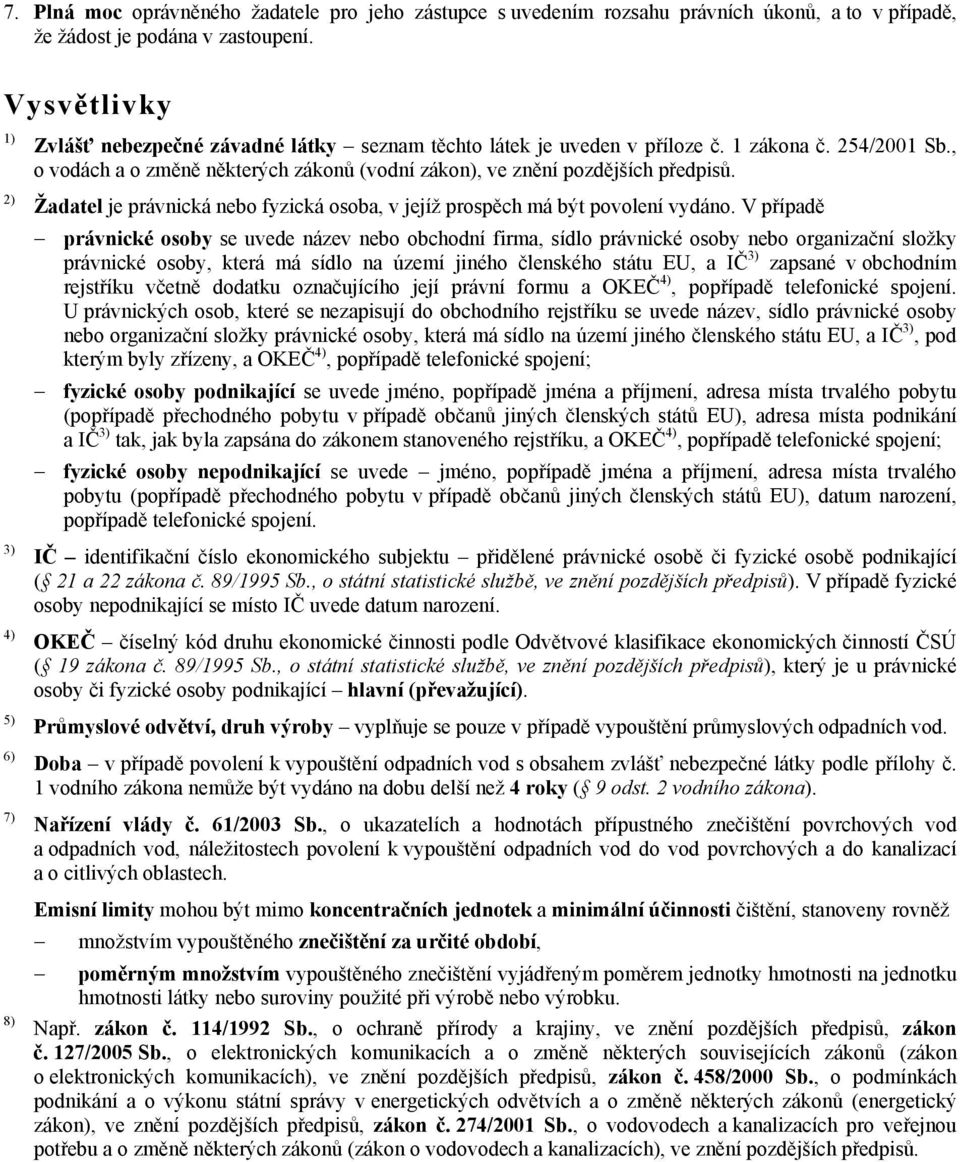 , o vodách a o změně některých zákonů (vodní zákon), ve znění pozdějších předpisů. Žadatel je právnická nebo fyzická osoba, v jejíž prospěch má být povolení vydáno.
