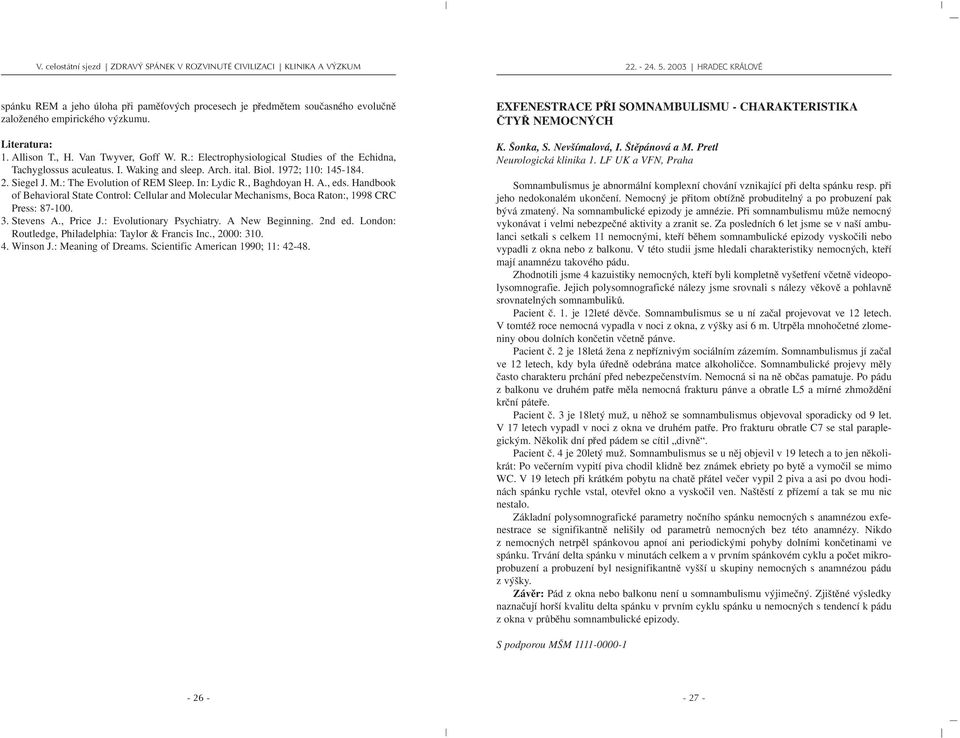 Handbook of Behavioral State Control: Cellular and Molecular Mechanisms, Boca Raton:, 1998 CRC Press: 87-100. 3. Stevens A., Price J.: Evolutionary Psychiatry. A New Beginning. 2nd ed.