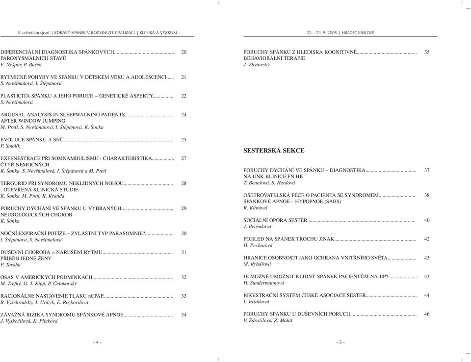 Nev ímalová AROUSAL ANALYSIS IN SLEEPWALKING PATIENTS... 24 AFTER WINDOW JUMPING M. Pretl, S. Nev ímalová, I. tûpánová, K. onka EVOLUCE SPÁNKU A SNÒ... 25 P.