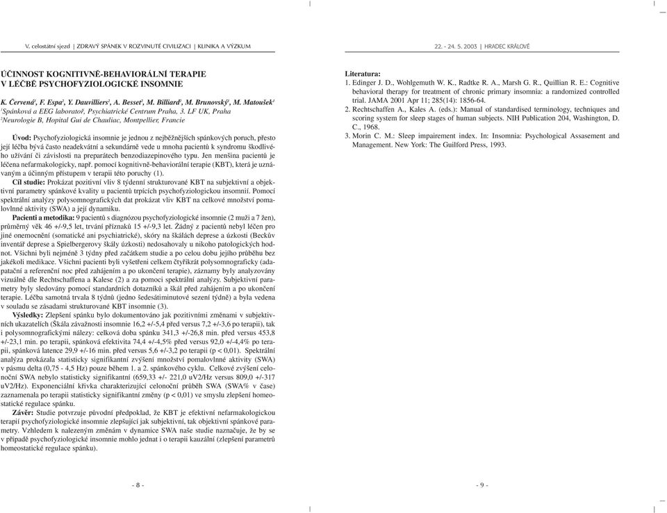 LF UK, Praha 2 Neurologie B, Hopital Gui de Chauliac, Montpellier, Francie Úvod: Psychofyziologická insomnie je jednou z nejbûïnûj ích spánkov ch poruch, pfiesto její léãba b vá ãasto neadekvátní a